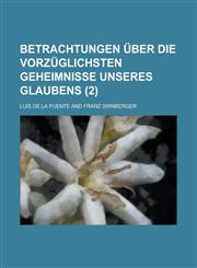 Betrachtungen Uber Die Vorzuglichsten Geheimnisse Unseres Glaubens (2 ),1234631040,9781234631048