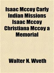 Isaac Mccoy Carly Indian Missions Isaac Mccoy Christiana Mccoy a Memorial,1152974297,9781152974296