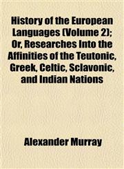 History of the European Languages (Volume 2); Or, Researches Into the Affinities of the Teutonic, Greek, Celtic, Sclavonic, and Indian Nations,1152303627,9781152303621