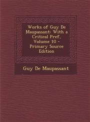 Works of Guy de Maupassant With a Critical Pref, Volume 10,1289461945,9781289461942