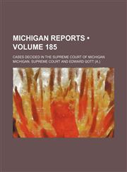 Michigan Reports (Volume 185); Cases Decided in the Supreme Court of Michigan,1154256006,9781154256000