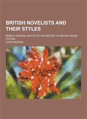 British Novelists and Their Styles; Being a Critical Sketch of the History of British Prose Fiction,123034098X,9781230340982