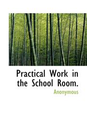 Practical Work in the School Room.,1117603113,9781117603117