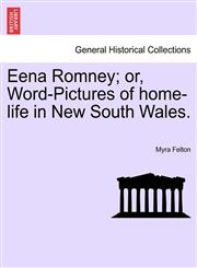 Eena Romney; or, Word-Pictures of home-life in New South Wales.,1241190364,9781241190361