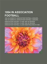 1894 in association football 1893-94 domestic association football leagues, 1894-95 domestic association football leagues,1156753422,9781156753422