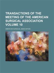 Transactions of the meeting of the American Surgical Association Volume 10,1154102807,9781154102802