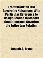 Treatise on the Law Governing Nuisances; With Particular Reference to Its Application to Modern Conditions and Covering the Entire Law Relating,1154665135,9781154665130