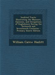 Inedited Tracts Illustrating the Manners, Opinions, and Occupations of Englishmen During the Sixteenth and Seventeenth Centuries - Primary Source Edition,1295141388,9781295141388