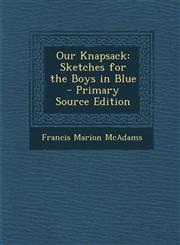Our Knapsack Sketches for the Boys in Blue - Primary Source Edition,1295320851,9781295320851