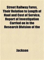 Street Railway Fares, Their Relation to Length of Haul and Cost of Service, Report of Investigation Carried on in the Research Division of the,1151828262,9781151828262