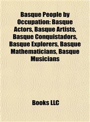 Basque People by Occupation Basque Actors, Basque Artists, Basque Conquistadors, Basque Explorers, Basque Mathematicians, Basque Musicians,1157779255,9781157779254