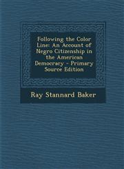 Following the Color Line An Account of Negro Citizenship in the American Democracy - Primary Source Edition,1293523577,9781293523575