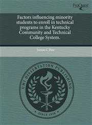 Factors influencing minority students to enroll in technical programs in the Kentucky Community and Technical College System.,1244058009,9781244058002