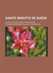 Sainte Brigitte de Suede; Sa Vie, Ses Revelations Et Son Oeuvre,1234865637,9781234865634