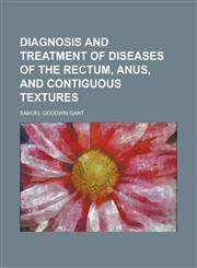 Diagnosis and treatment of diseases of the rectum, anus, and contiguous textures,1230173307,9781230173306