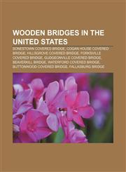 Wooden bridges in the United States Sonestown Covered Bridge, Cogan House Covered Bridge, Hillsgrove Covered Bridge, Forksville Covered Bridge,1155872355,9781155872353