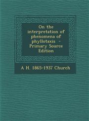 On the Interpretation of Phenomena of Phyllotaxis - Primary Source Edition,129477302X,9781294773023