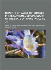 Reports of Cases Determined in the Supreme Judicial Court of the State of Maine (Volume 24),1153981882,9781153981880