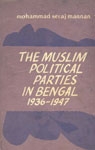 The Muslim Political Parties in Bengal : 1936-1947 A Study of their Activities and Struggle for Freedom 1st Edition