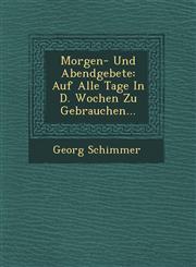 Morgen- Und Abendgebete Auf Alle Tage In D. Wochen Zu Gebrauchen...,1249651875,9781249651871