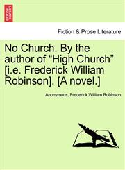 No Church. By the author of "High Church" [i.e. Frederick William Robinson]. [A novel.],1241387893,9781241387891