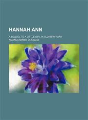 Hannah Ann; A Sequel to a Little Girl in Old New York,1458833542,9781458833549