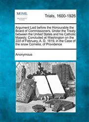 Argument Laid Before the Honourable the Board of Commissioners, Under the Treaty Between the United States and His Catholic Majesty, Concluded at Wash,1275492959,9781275492950