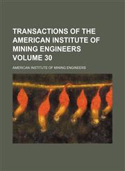 Transactions of the American Institute of Mining Engineers Volume 30,1236445457,9781236445452