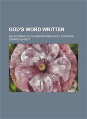 God's word written; the doctrine of the inspiration of Holy Scripture,115026019X,9781150260193