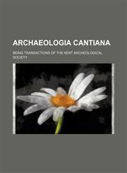 Archaeologia Cantiana; being transactions of the Kent archeological Society,1153290871,9781153290876