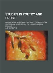 Studies in poetry and prose; consisting of selections principally from American writers, and designed for the highest class in schools,1458851990,9781458851994