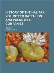 History of the Halifax volunteer battalion and volunteer companies; 1859-1887,1151474819,9781151474810