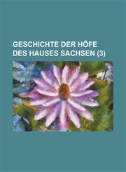 Geschichte Der Hofe Des Hauses Sachsen (3 ),1154874966,9781154874969