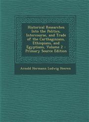 Historical Researches Into the Politics, Intercourse, and Trade of the Carthaginians, Ethiopians, and Egyptians, Volume 2 - Primary Source Edition,1294312693,9781294312697