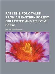 Fables & Folk-Tales From an Eastern Forest, Collected and Tr. by W. Skeat,1154489620,9781154489620
