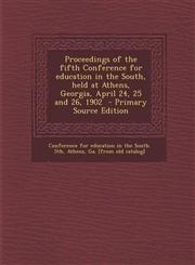 Proceedings of the Fifth Conference for Education in the South, Held at Athens, Georgia, April 24, 25 and 26, 1902 - Primary Source Edition,1294561677,9781294561675