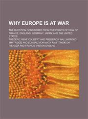 Why Europe is at war; the question considered from the points of view of France, England, Germany, Japan, and the United States,1236492307,9781236492302