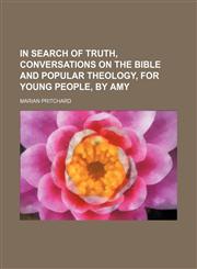 In Search of Truth, Conversations on the Bible and Popular Theology, for Young People, by Amy,1151704539,9781151704535