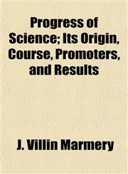 Progress of Science; Its Origin, Course, Promoters, and Results,1154823075,9781154823073