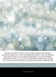 Articles On Korea-related Lists, including Index Of Korea-related Articles, Lists Of Korean Birds, List Of Korea-related Topics (aâ€"k And Numerals), List Of Korea-related Topics (lâ€"z), List Of Korean Language Films,1243178310,9781243178312