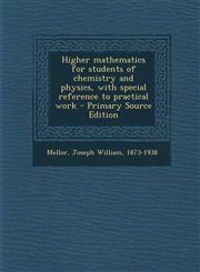 Higher Mathematics for Students of Chemistry and Physics, with Special Reference to Practical Work - Primary Source Edition,1287669700,9781287669708
