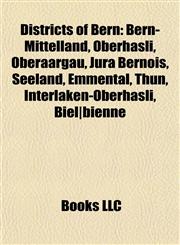 Districts of Bern Bern-Mittelland, Oberhasli, Oberaargau, Jura Bernois, Seeland, Emmental, Thun, Interlaken-Oberhasli, Biel|bienne,1155527593,9781155527598