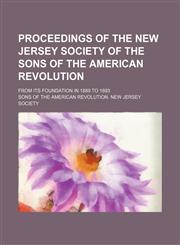 Proceedings of the New Jersey Society of the Sons of the American Revolution; from its foundation in 1889 to 1893,1236048784,9781236048783