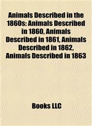 Animals Described in the 1860s Animals Described in 1860, Animals Described in 1861, Animals Described in 1862, Animals Described in 1863,1158006640,9781158006649