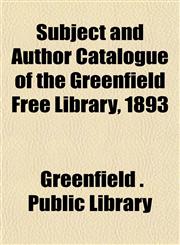 Subject and Author Catalogue of the Greenfield Free Library, 1893,1151441457,9781151441454