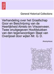 Verhandeling over het Graafschap Goor en Beschrijving van de Heerlijkheid Almelo en Vriezenveen. Twee onuitgegeven Hoofdstukken van den tegenwoordigen Staat van Overijssel door wijlen Mr. G. D.,1241462933,9781241462932