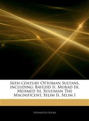 Articles On 16th-century Ottoman Sultans, including Bayezid Ii, Murad Iii, Mehmed Iii, Suleiman The Magnificent, Selim Ii, Selim I,1242485589,9781242485589