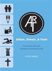 Attain, Retain, & Train The Godly Art That Produces Lasting Success,1620245779,9781620245774