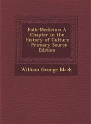 Folk-Medicine A Chapter in the History of Culture - Primary Source Edition,1294388444,9781294388449