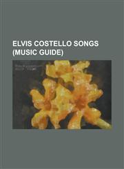 Elvis Costello Songs (Music Guide) (What's So Funny 'Bout) Peace, Love, and Understanding, Accidents Will Happen, Alison (Song), Almost Blue (Song),,1156124107,9781156124109